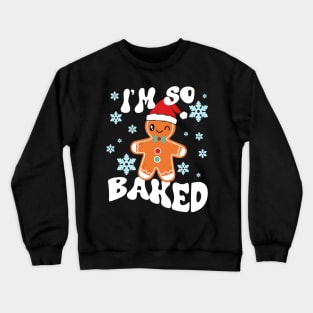 I'm So Baked Gingerbread Man Christmas Funny Cookie Baking Crewneck Sweatshirt